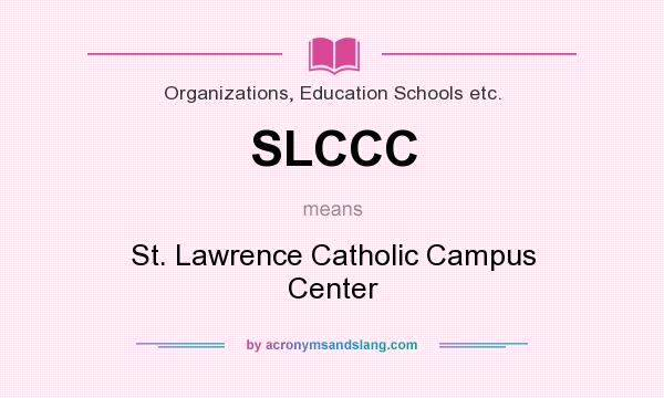 What does SLCCC mean? It stands for St. Lawrence Catholic Campus Center