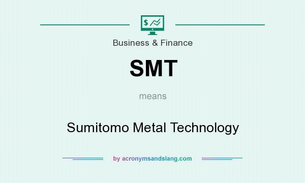 What does SMT mean? It stands for Sumitomo Metal Technology