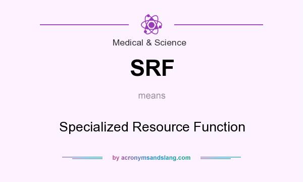 What does SRF mean? It stands for Specialized Resource Function