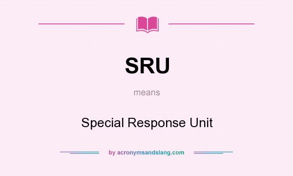 What does SRU mean? It stands for Special Response Unit