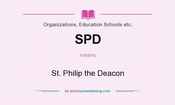 What does SPD mean? It stands for St. Philip the Deacon