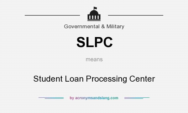 What does SLPC mean? It stands for Student Loan Processing Center