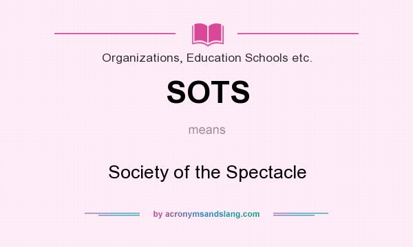 What does SOTS mean? It stands for Society of the Spectacle