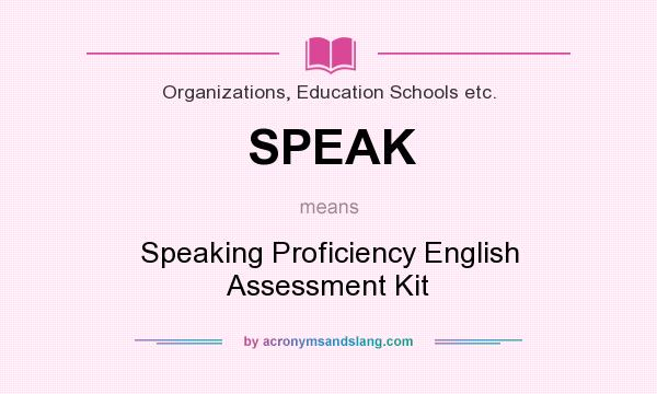 What does SPEAK mean? It stands for Speaking Proficiency English Assessment Kit