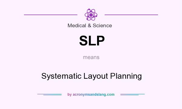 What does SLP mean? It stands for Systematic Layout Planning