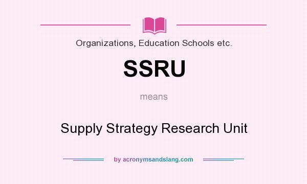 What does SSRU mean? It stands for Supply Strategy Research Unit