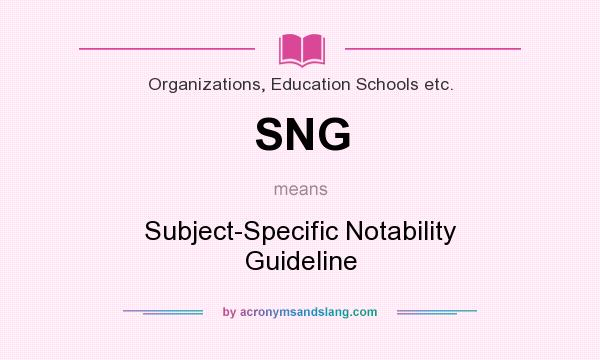 What does SNG mean? It stands for Subject-Specific Notability Guideline