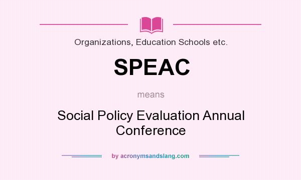 What does SPEAC mean? It stands for Social Policy Evaluation Annual Conference