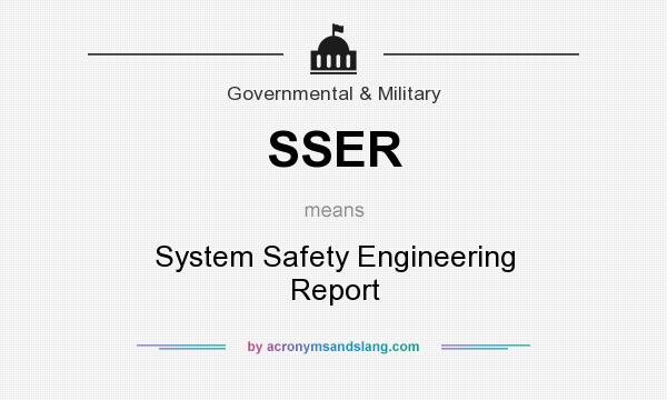 What does SSER mean? It stands for System Safety Engineering Report