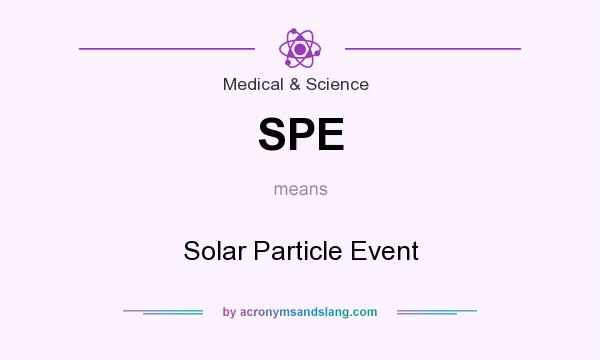 What does SPE mean? It stands for Solar Particle Event