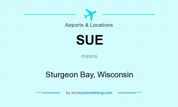 What does SUE mean? It stands for Sturgeon Bay, Wisconsin
