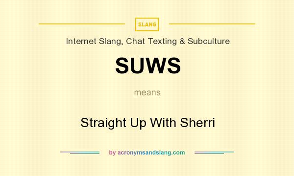 What does SUWS mean? It stands for Straight Up With Sherri