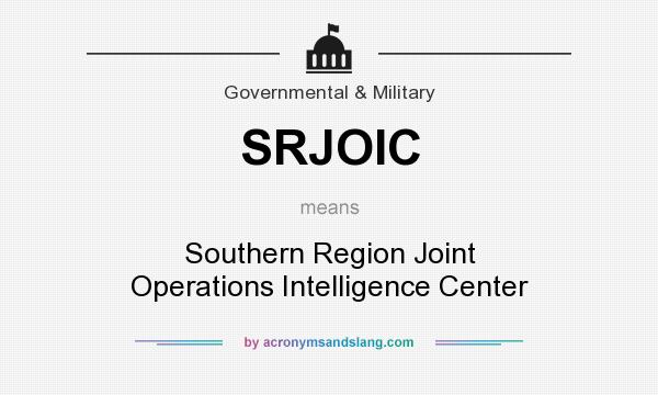 What does SRJOIC mean? It stands for Southern Region Joint Operations Intelligence Center