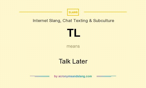 What does TL mean? It stands for Talk Later