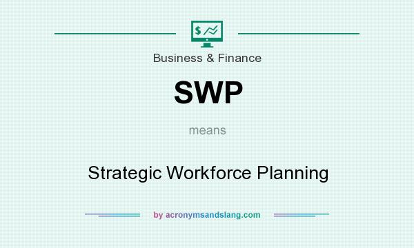 What does SWP mean? It stands for Strategic Workforce Planning