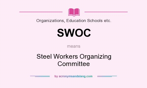 What does SWOC mean? It stands for Steel Workers Organizing Committee