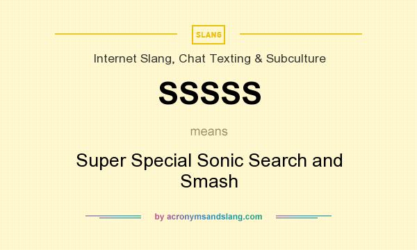 What does SSSSS mean? It stands for Super Special Sonic Search and Smash