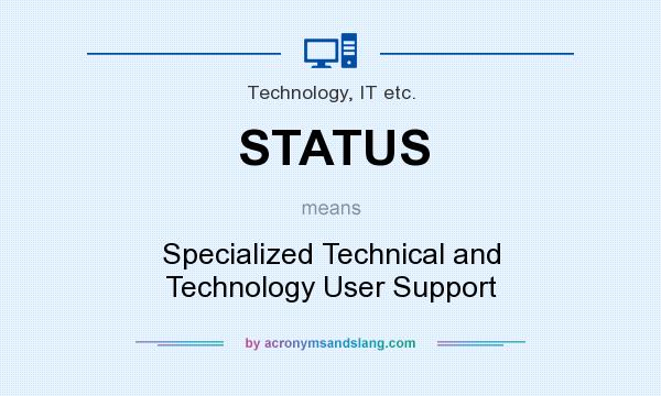 What does STATUS mean? It stands for Specialized Technical and Technology User Support