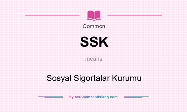 What does SSK mean? It stands for Sosyal Sigortalar Kurumu