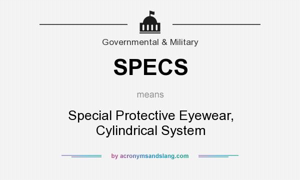 What does SPECS mean? It stands for Special Protective Eyewear, Cylindrical System