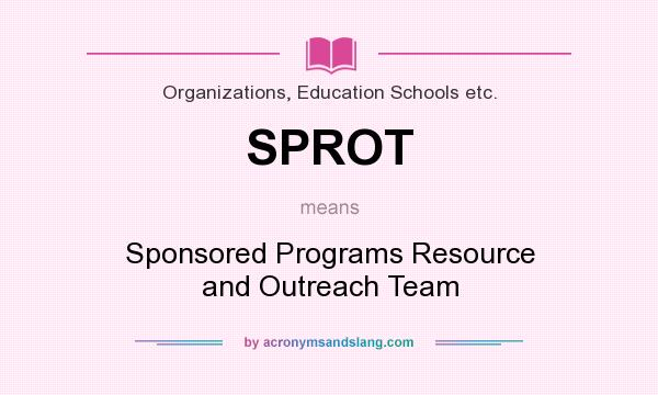 What does SPROT mean? It stands for Sponsored Programs Resource and Outreach Team