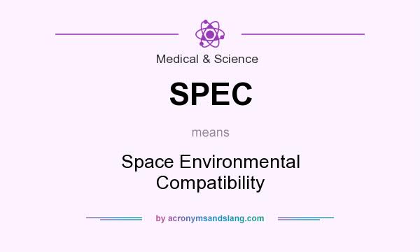 What does SPEC mean? It stands for Space Environmental Compatibility