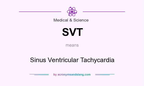 What does SVT mean? It stands for Sinus Ventricular Tachycardia