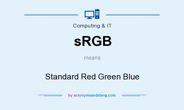 What does sRGB mean? It stands for Standard Red Green Blue