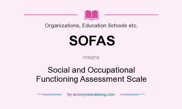 What does SOFAS mean? It stands for Social and Occupational Functioning Assessment Scale