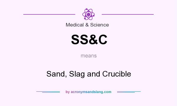 What does SS&C mean? It stands for Sand, Slag and Crucible