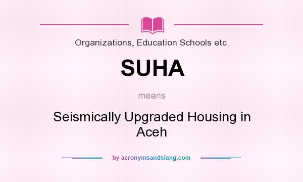 What does SUHA mean? It stands for Seismically Upgraded Housing in Aceh