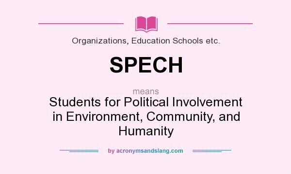 What does SPECH mean? It stands for Students for Political Involvement in Environment, Community, and Humanity