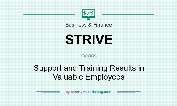 What does STRIVE mean? It stands for Support and Training Results in Valuable Employees