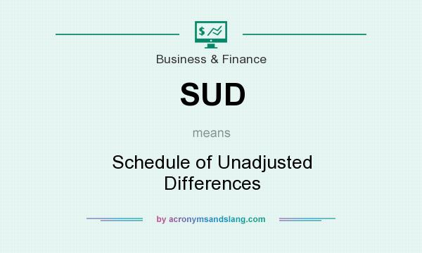 What does SUD mean? It stands for Schedule of Unadjusted Differences