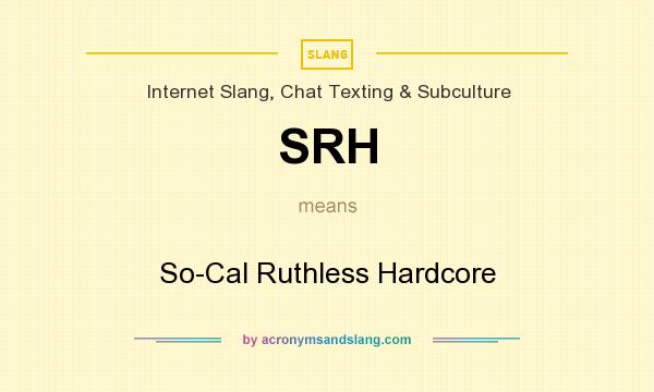 What does SRH mean? It stands for So-Cal Ruthless Hardcore