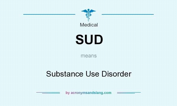 What does SUD mean? It stands for Substance Use Disorder