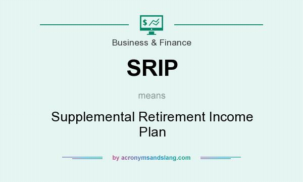 What does SRIP mean? It stands for Supplemental Retirement Income Plan