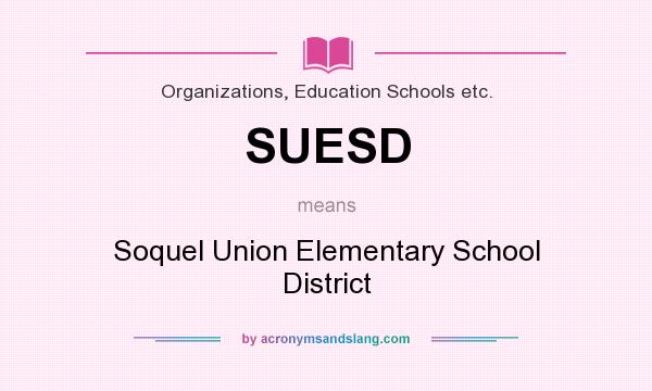 What does SUESD mean? It stands for Soquel Union Elementary School District