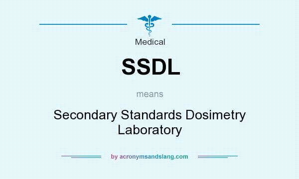 What does SSDL mean? It stands for Secondary Standards Dosimetry Laboratory