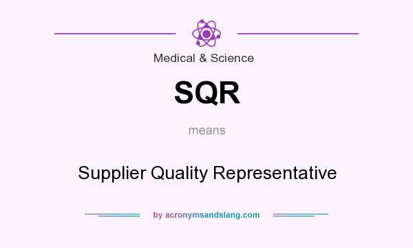 What does SQR mean? It stands for Supplier Quality Representative