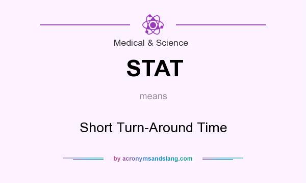 What does STAT mean? It stands for Short Turn-Around Time