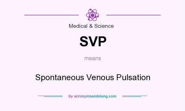 What does SVP mean? It stands for Spontaneous Venous Pulsation