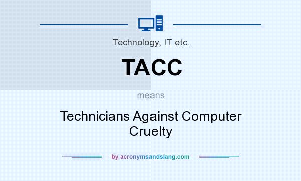 What does TACC mean? It stands for Technicians Against Computer Cruelty