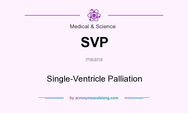 What does SVP mean? It stands for Single-Ventricle Palliation