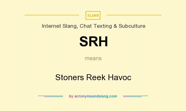 What does SRH mean? It stands for Stoners Reek Havoc