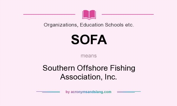 What does SOFA mean? It stands for Southern Offshore Fishing Association, Inc.