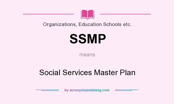 What does SSMP mean? It stands for Social Services Master Plan