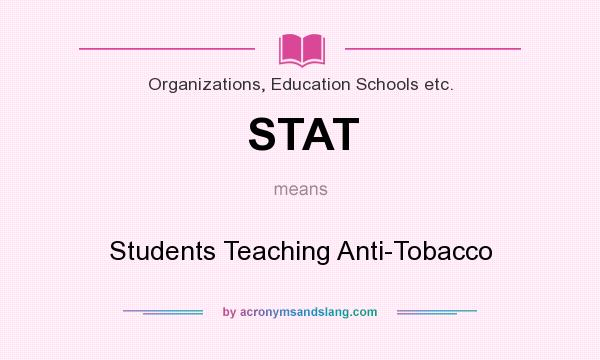 What does STAT mean? It stands for Students Teaching Anti-Tobacco