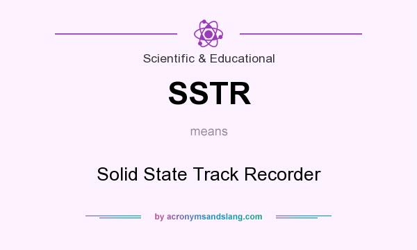 What does SSTR mean? It stands for Solid State Track Recorder