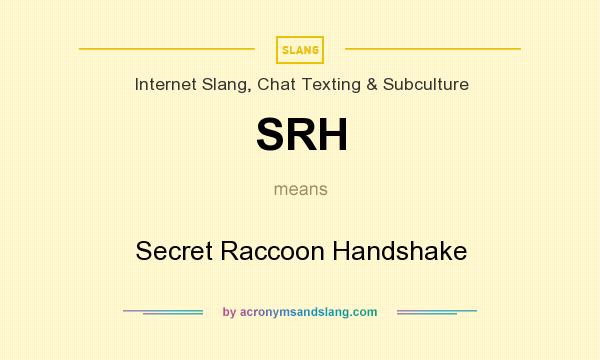 What does SRH mean? It stands for Secret Raccoon Handshake